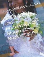 An Exegetical and Hermeneutical Study of the Book of Tobit by Mable Ronald Nakay