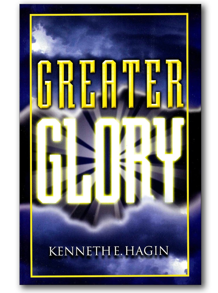 Greater Glory – by Kenneth E Hagin, Sr.