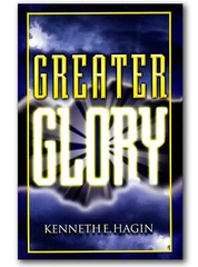Greater Glory – by Kenneth E Hagin, Sr.