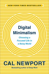 Digital Minimalism: Choosing A Focused Life In A Noisy World