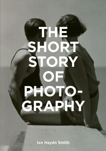 Ian Haydn Smith The Short Story of Photography (Paperback)