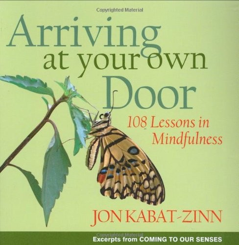 Arriving at Your Own Door: 108 Lessons in Mindfulness by Jon Kabat-Zinn