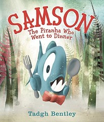 SAMSON: THE PIRANHA WHO WENT TO DINNER By Tadgh Bentley & Tadgh Bentley **NEW**