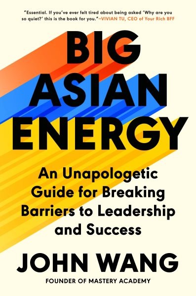 Big Asian Energy : An Unapologetic Guide for Breaking Barriers to Leadership …