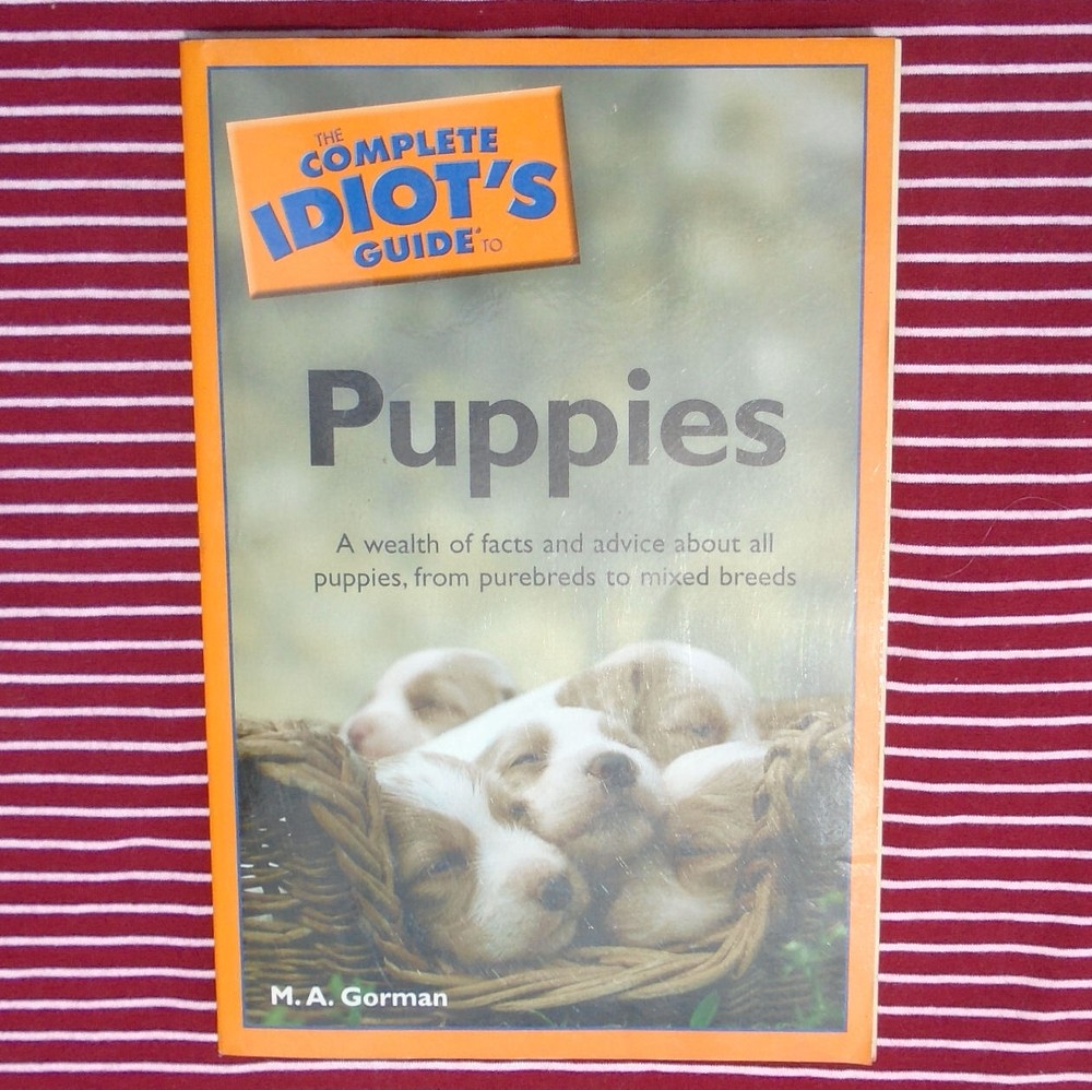 Complete Idiot’s Guide To Puppies by M. A. Gorman PB 296 pages – Good Condition