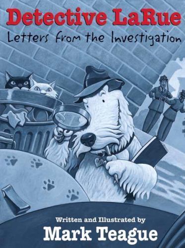 Detective LaRue: Letters from the Investigation by Teague, Mark