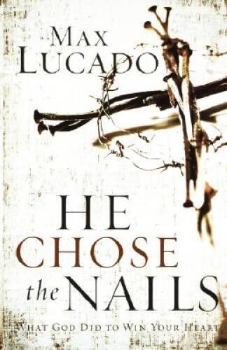 He Chose the Nails – Paperback By Lucado, Max – VERY GOOD