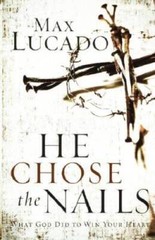 He Chose the Nails – Paperback By Lucado, Max – VERY GOOD
