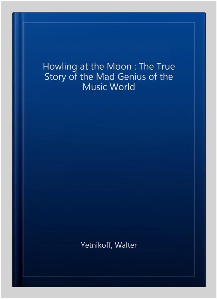 Howling at the Moon : The True Story of the Mad Genius of the Music World, Pa…