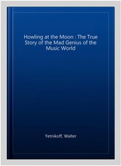 Howling at the Moon : The True Story of the Mad Genius of the Music World, Pa…