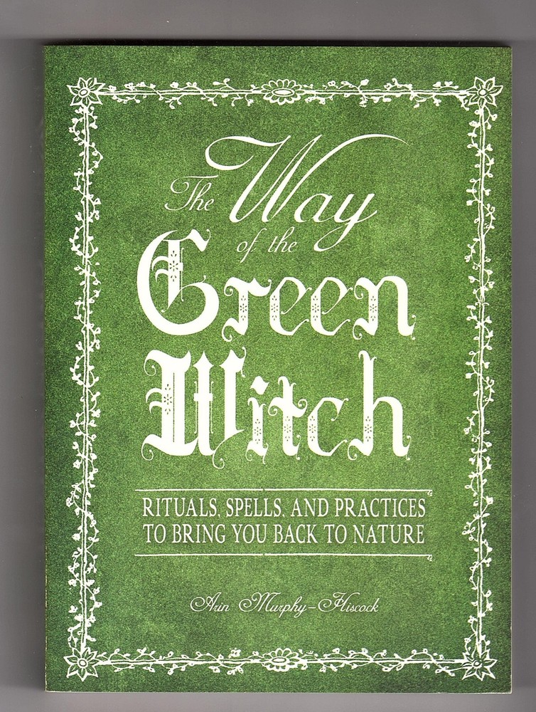 The Way Of The Green Witch: Rituals, Spells, And Practices to Bring You Back…