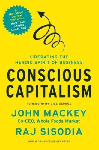 Conscious Capitalism: Liberating the Heroic Spirit of Business – VERY GOOD
