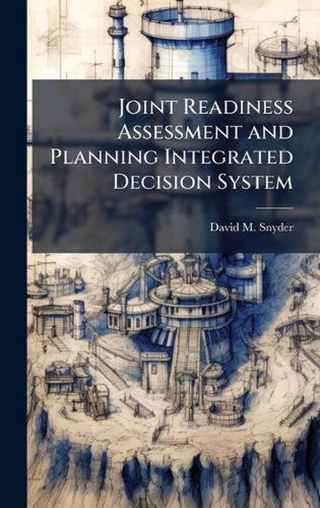Joint Readiness Assessment and Planning Integrated Decision System by David M. S