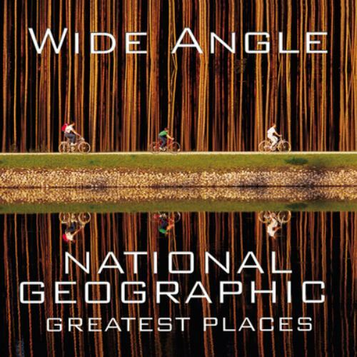 Wide Angle : National Geographic Greatest Places by Ferdinand Protzman