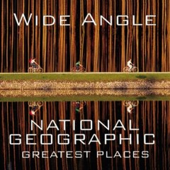 Wide Angle : National Geographic Greatest Places by Ferdinand Protzman
