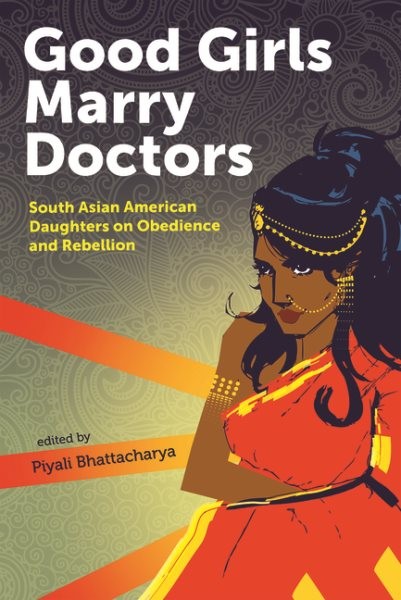 Good Girls Marry Doctors : South Asian American Daughters on Obedience and Re…