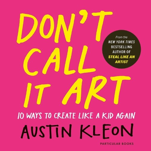 Austin Kleon Don’t Call It Art (Hardback) (UK IMPORT)
