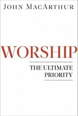 Worship: The Ultimate Priority – Paperback By MacArthur Jr., John F. – VERY GOOD