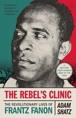 The Rebel’s Clinic: The Revolutionary Lives of Frantz Fanon by Adam Shatz (PB)