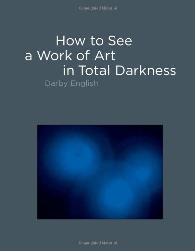 HOW TO SEE A WORK OF ART IN TOTAL DARKNESS (MIT PRESS) By Darby English *VG+*