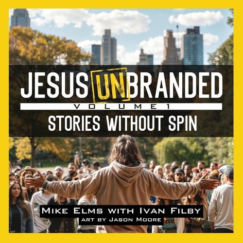 Jesus Unbranded: Volume 1: Stories Without Spin, Elms, Mike, New Book