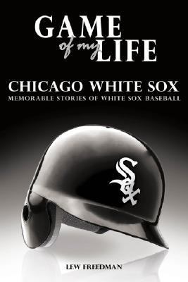 Game of My Life Chicago White Sox by Lew Freedman