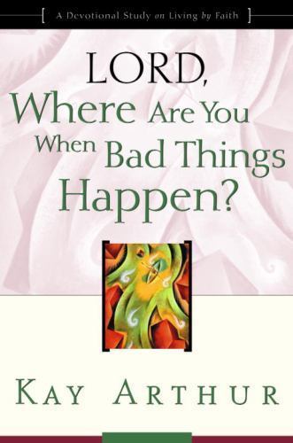 Lord, Where Are You When Bad Things Happen?: – paperback, 1578564387, Kay Arthur