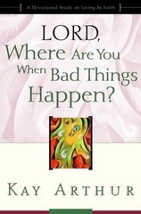 Lord, Where Are You When Bad Things Happen?: – paperback, 1578564387, Kay Arthur