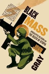 Black Mass: Apocalyptic Religion and the Death of Utopia, Gray, John, Excellent