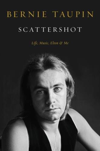 Scattershot: Life, Music, Elton, and Me – Hardcover By Taupin, Bernie – GOOD