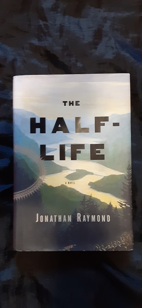 THE HALF LIFE A NOVEL By Jonathan Raymond Hardcover *SIGNED* Filmed as First Cow