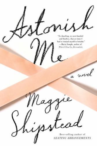 Astonish Me: A novel – Hardcover By Shipstead, Maggie – GOOD