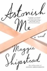 Astonish Me: A novel – Hardcover By Shipstead, Maggie – GOOD