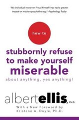 How To Stubbornly Refuse to Make Yourself Miserable About Anything, Yes Anything