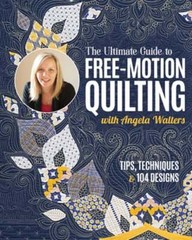 The Ultimate Guide to Free-Motion Quilting with Angela Walters: Tips, Techniques