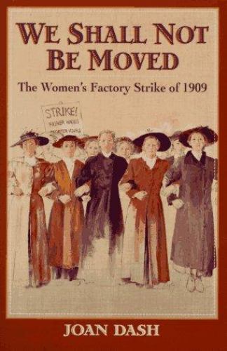 We Shall Not Be Moved: The Women’s Factory Strike of 1909 by Joan Dash