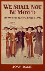 We Shall Not Be Moved: The Women’s Factory Strike of 1909 by Joan Dash