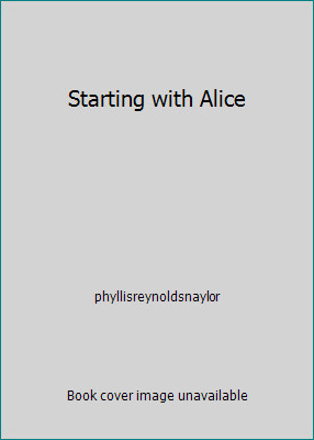 Starting with Alice by phyllisreynoldsnaylor
