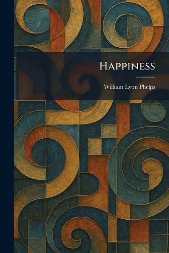 Happiness by William Lyon Phelps Paperback Book