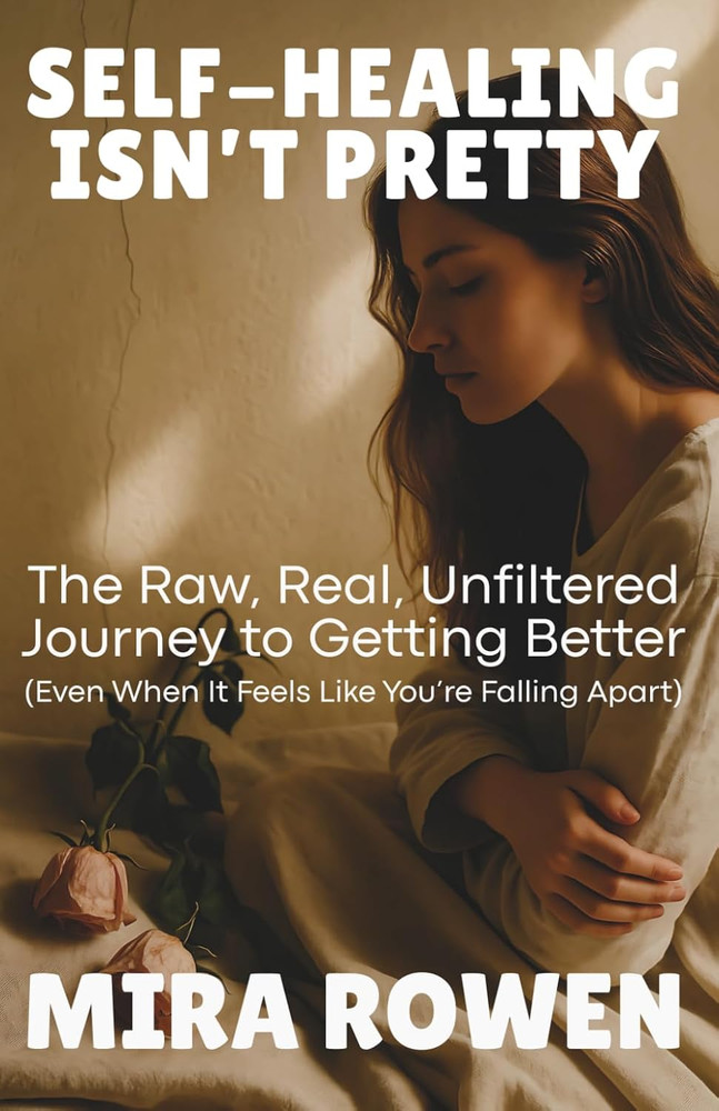 Self-Healing Isn’t Pretty: The Raw, Real, Unfiltered Journey to Getting Better (
