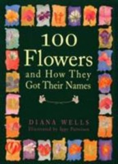 100 Flowers and How They Got Their Names by Ippy Patterson and Diana Wells…