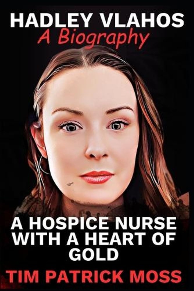 Hadley Vlahos Book: A Hospice Nurse with a Heart of Gold by Tim Patrick Moss Pap
