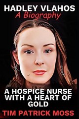 Hadley Vlahos Book: A Hospice Nurse with a Heart of Gold by Tim Patrick Moss Pap
