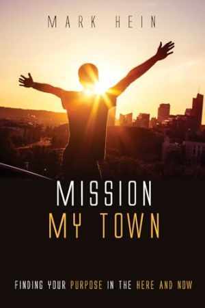 Mission My Town: Finding Your Purpose in – Paperback, by Hein Mark – Very Good