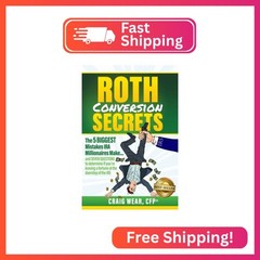 Roth Conversion Secrets: The 5 Biggest Mistakes IRA Millionaires Make…and seven