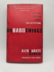 Do Hard Things Alex & Brett Harris A Teenage Rebellion Against Low Expectations