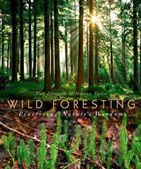 Wild Foresting : Practicing Nature’s Wisdom Alan, Taylor, Duncan