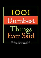 1001 Dumbest Things Ever Said by