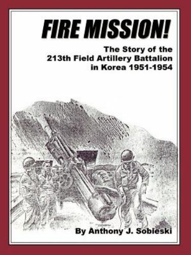 Fire Mission : The Story of the 213th Field Artillery Battalion in Korea 1951…