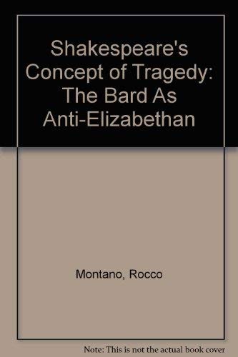 Shakespeare’s Concept of Tragedy: The Bard As Anti-Elizabethan